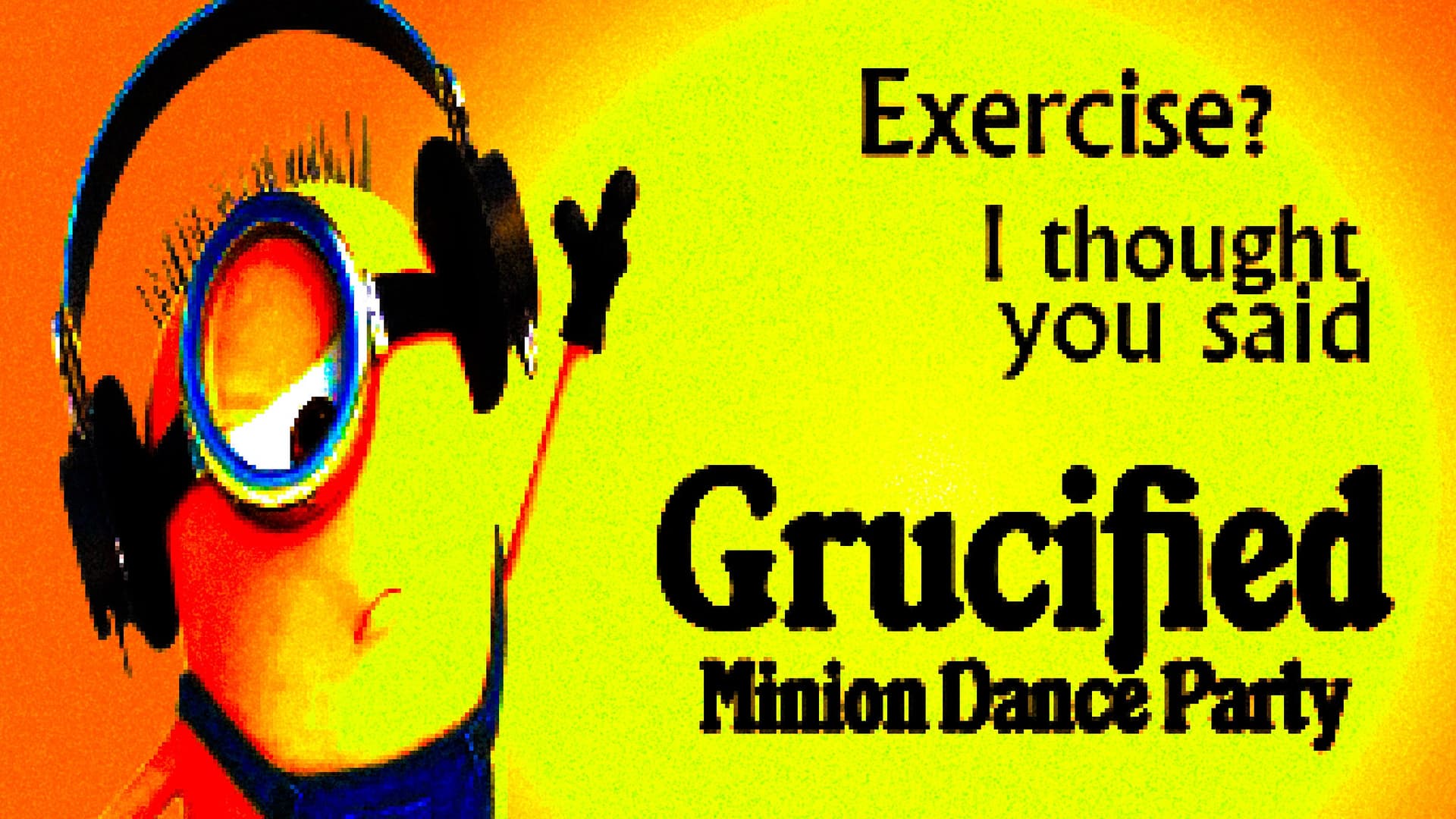 Grucified: Minion Dance Party | 18+