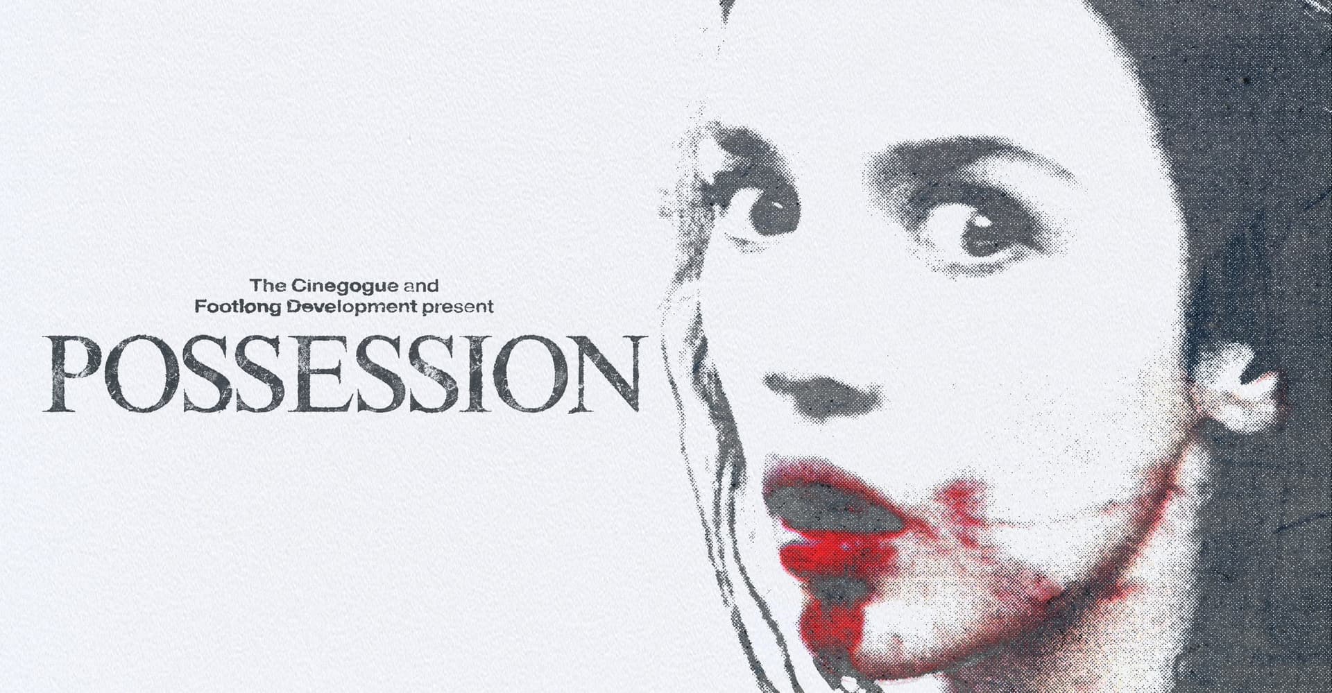 The Cinegogue and Footlong Development Present POSESSION (18+)
